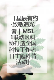 星辰有约·致敬追光者｜M511联动区科协打造全国科技工作者日主题科普活动