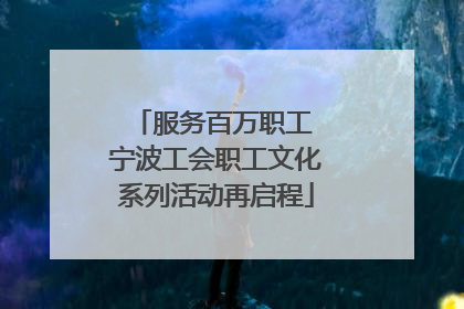 服务百万职工 宁波工会职工文化系列活动再启程