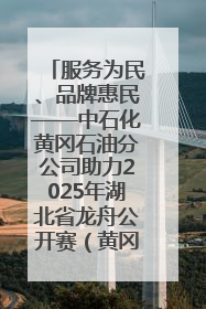 服务为民、品牌惠民——中石化黄冈石油分公司助力2025年湖北省龙舟公开赛（黄冈站）