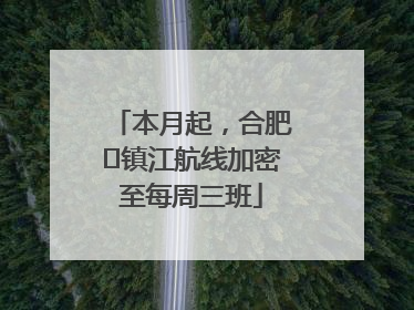 本月起，合肥⇋镇江航线加密至每周三班