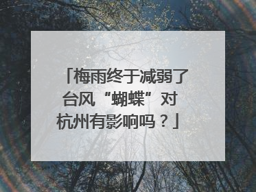 梅雨终于减弱了 台风“蝴蝶”对杭州有影响吗？