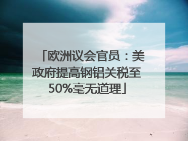 欧洲议会官员：美政府提高钢铝关税至50%毫无道理