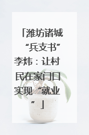 潍坊诸城“兵支书”李炜：让村民在家门口实现“就业”