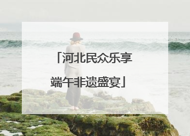 河北民众乐享端午非遗盛宴