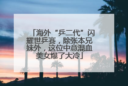 海外“乒二代”闪耀世乒赛，除张本兄妹外，这位中意混血美女爆了大冷