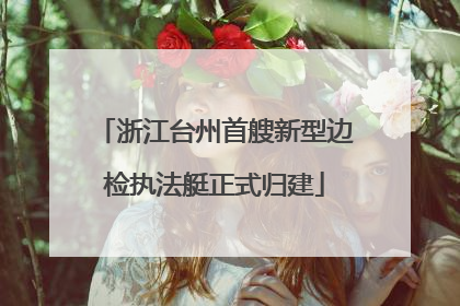 浙江台州首艘新型边检执法艇正式归建