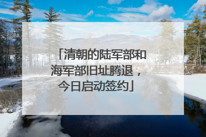 清朝的陆军部和海军部旧址腾退，今日启动签约