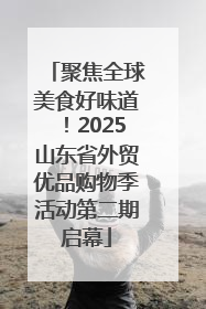 聚焦全球美食好味道！2025山东省外贸优品购物季活动第二期启幕
