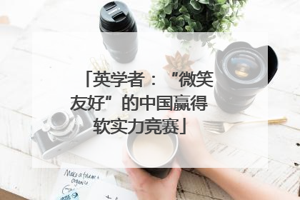 英学者：“微笑友好”的中国赢得软实力竞赛