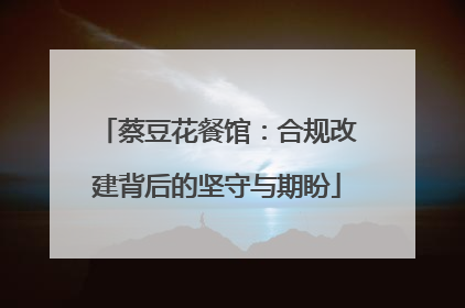 蔡豆花餐馆：合规改建背后的坚守与期盼