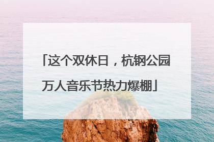 这个双休日，杭钢公园万人音乐节热力爆棚