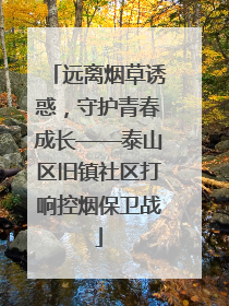 远离烟草诱惑，守护青春成长——泰山区旧镇社区打响控烟保卫战