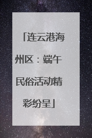 连云港海州区：端午民俗活动精彩纷呈