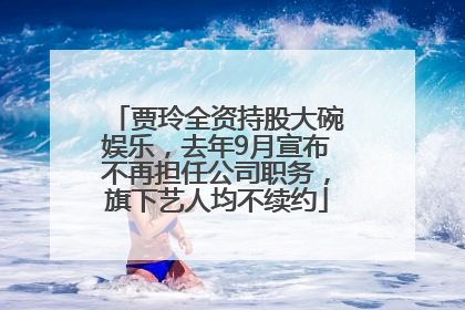 贾玲全资持股大碗娱乐，去年9月宣布不再担任公司职务，旗下艺人均不续约