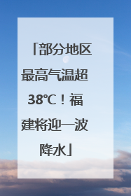 部分地区最高气温超38℃！福建将迎一波降水