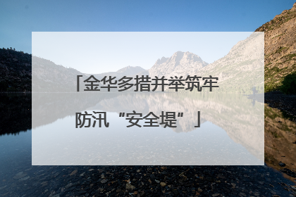 金华多措并举筑牢防汛“安全堤”