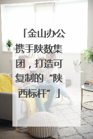 金山办公携手陕数集团，打造可复制的“陕西标杆”