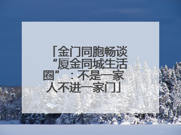 金门同胞畅谈“厦金同城生活圈”：不是一家人不进一家门