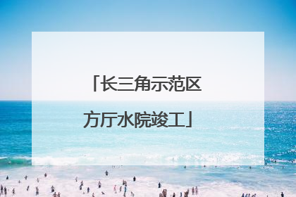 长三角示范区方厅水院竣工