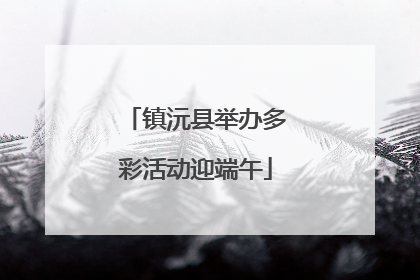镇沅县举办多彩活动迎端午