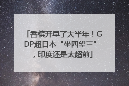 香槟开早了大半年！GDP超日本“坐四望三”，印度还是太超前