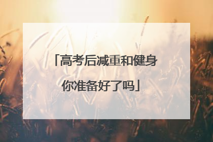 高考后减重和健身 你准备好了吗