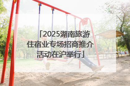 2025湖南旅游住宿业专场招商推介活动在沪举行