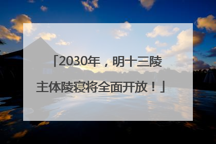 2030年，明十三陵主体陵寝将全面开放！