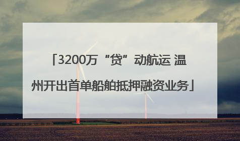 3200万“贷”动航运 温州开出首单船舶抵押融资业务