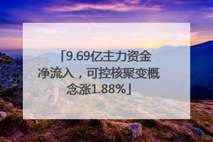 9.69亿主力资金净流入，可控核聚变概念涨1.88%