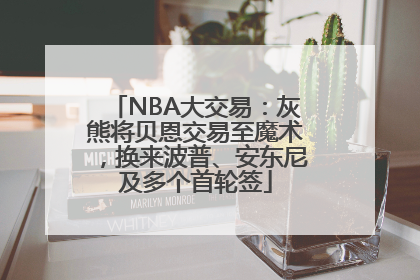 NBA大交易：灰熊将贝恩交易至魔术，换来波普、安东尼及多个首轮签